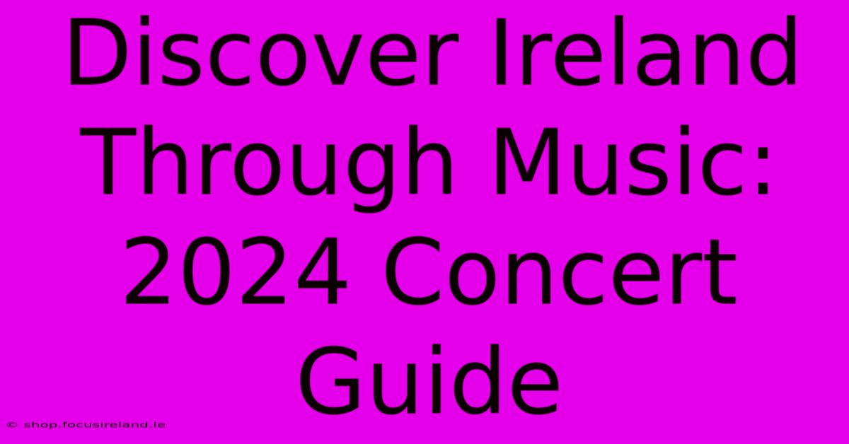 Discover Ireland Through Music: 2024 Concert Guide