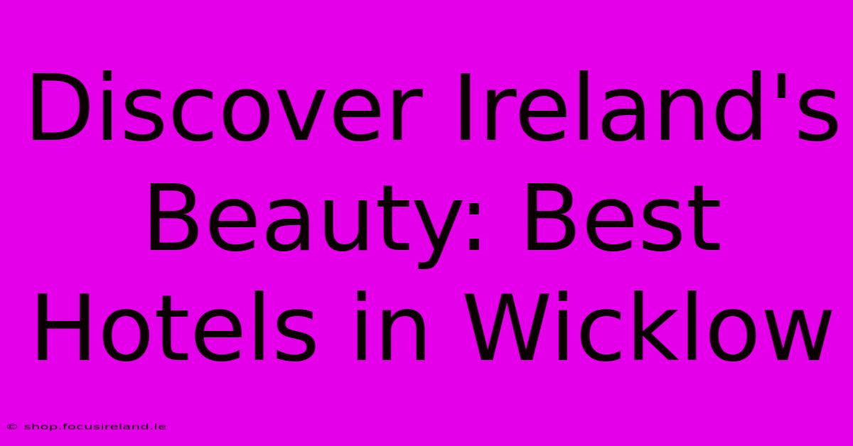 Discover Ireland's Beauty: Best Hotels In Wicklow