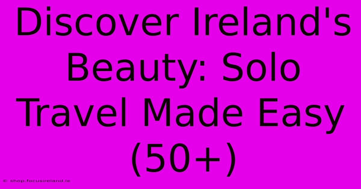 Discover Ireland's Beauty: Solo Travel Made Easy (50+)