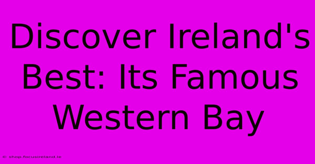 Discover Ireland's Best: Its Famous Western Bay