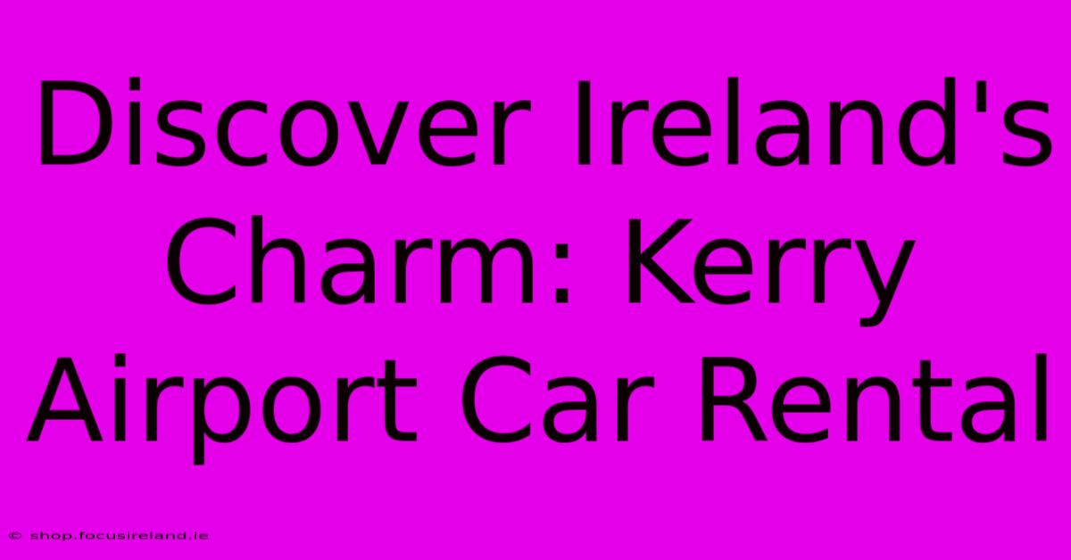 Discover Ireland's Charm: Kerry Airport Car Rental