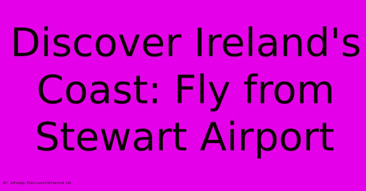 Discover Ireland's Coast: Fly From Stewart Airport