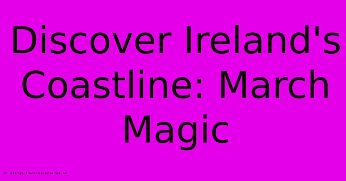 Discover Ireland's Coastline: March Magic