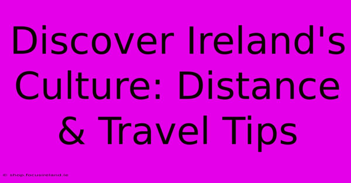 Discover Ireland's Culture: Distance & Travel Tips