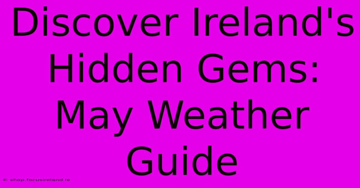 Discover Ireland's Hidden Gems: May Weather Guide