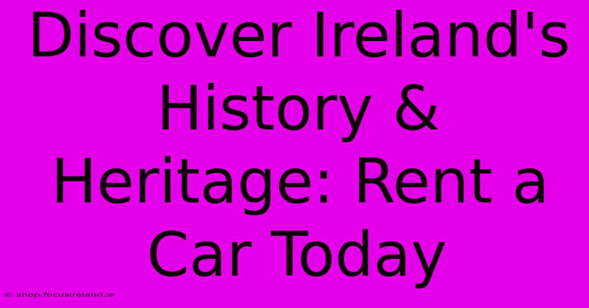 Discover Ireland's History & Heritage: Rent A Car Today