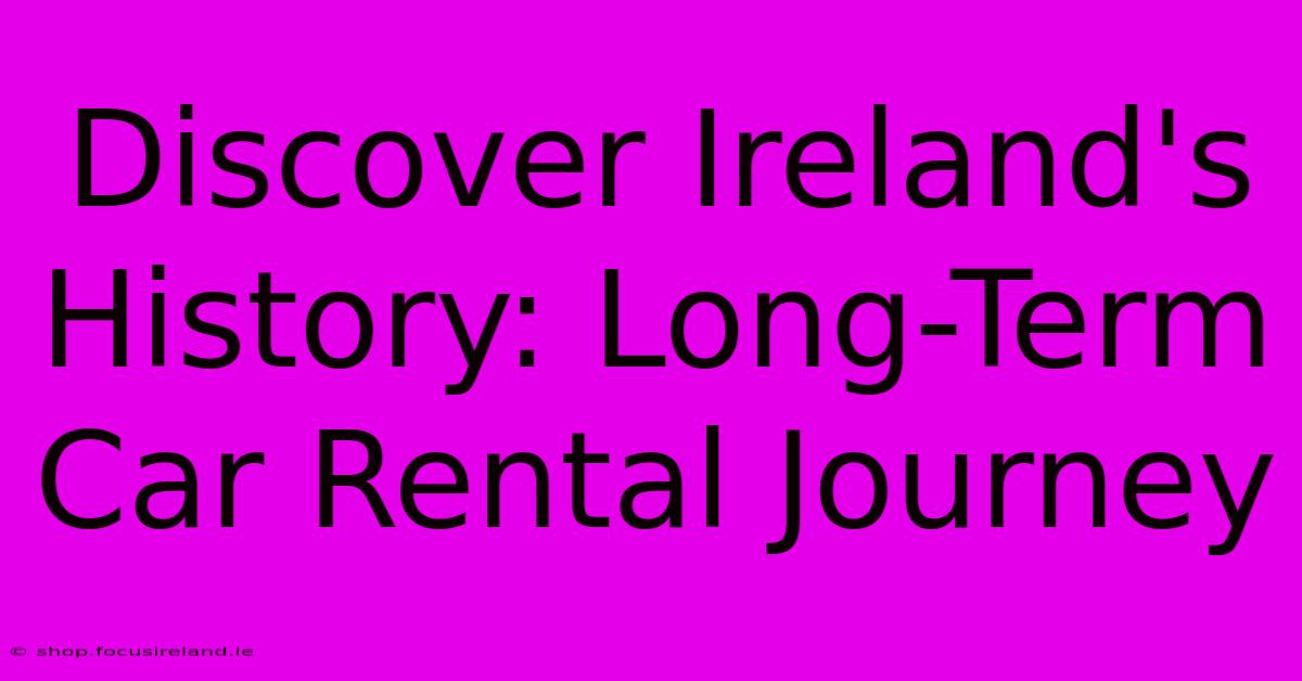 Discover Ireland's History: Long-Term Car Rental Journey