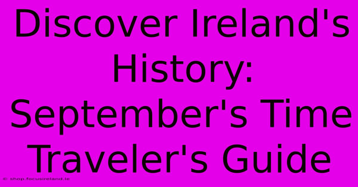 Discover Ireland's History: September's Time Traveler's Guide