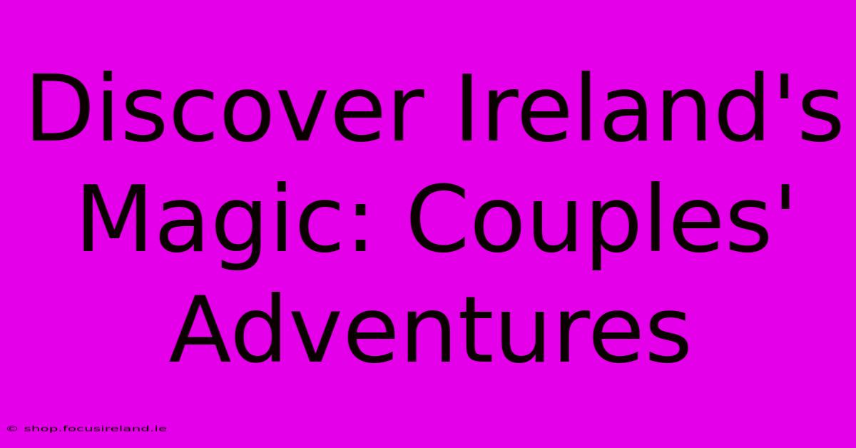 Discover Ireland's Magic: Couples' Adventures