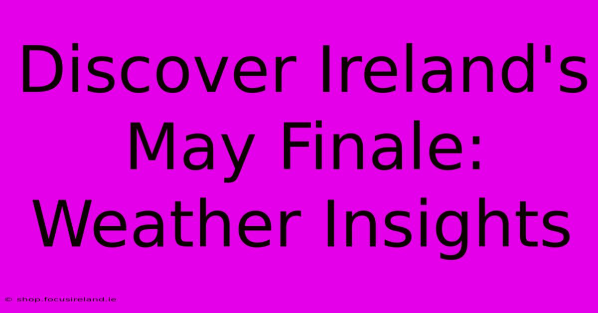 Discover Ireland's May Finale: Weather Insights