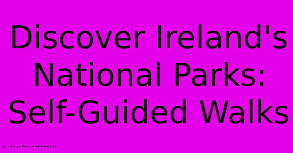 Discover Ireland's National Parks: Self-Guided Walks