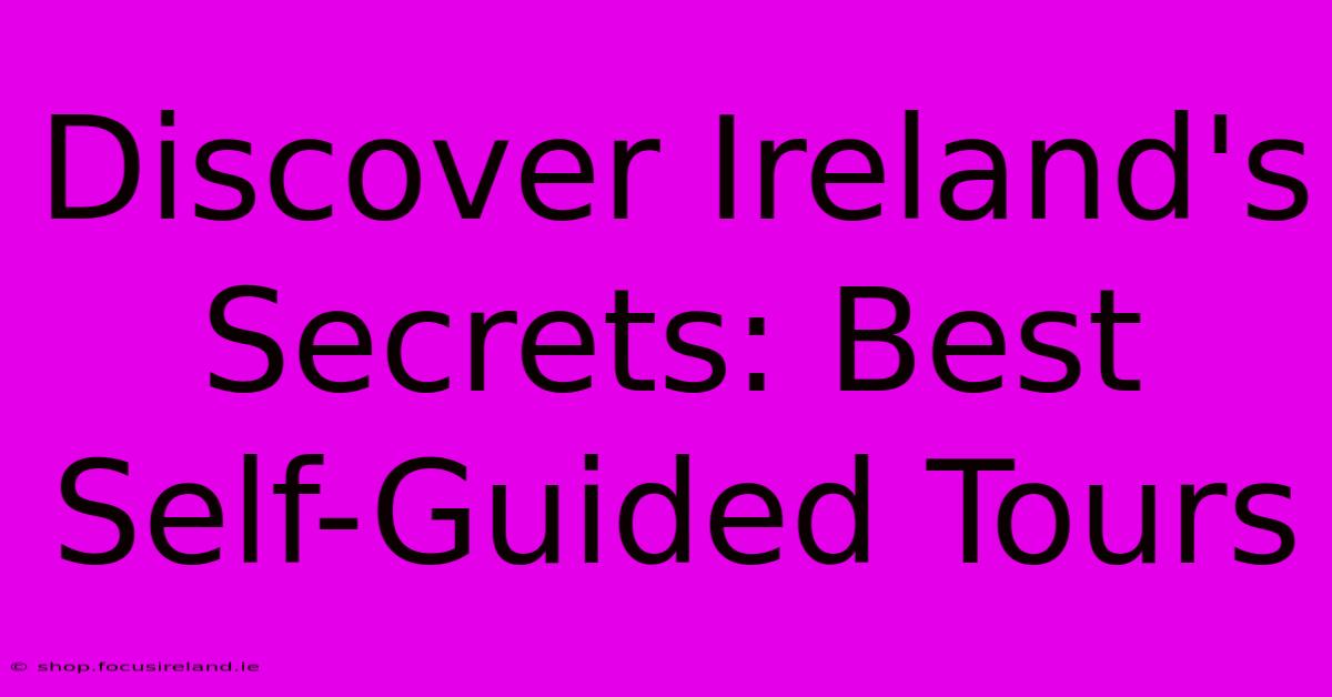 Discover Ireland's Secrets: Best Self-Guided Tours