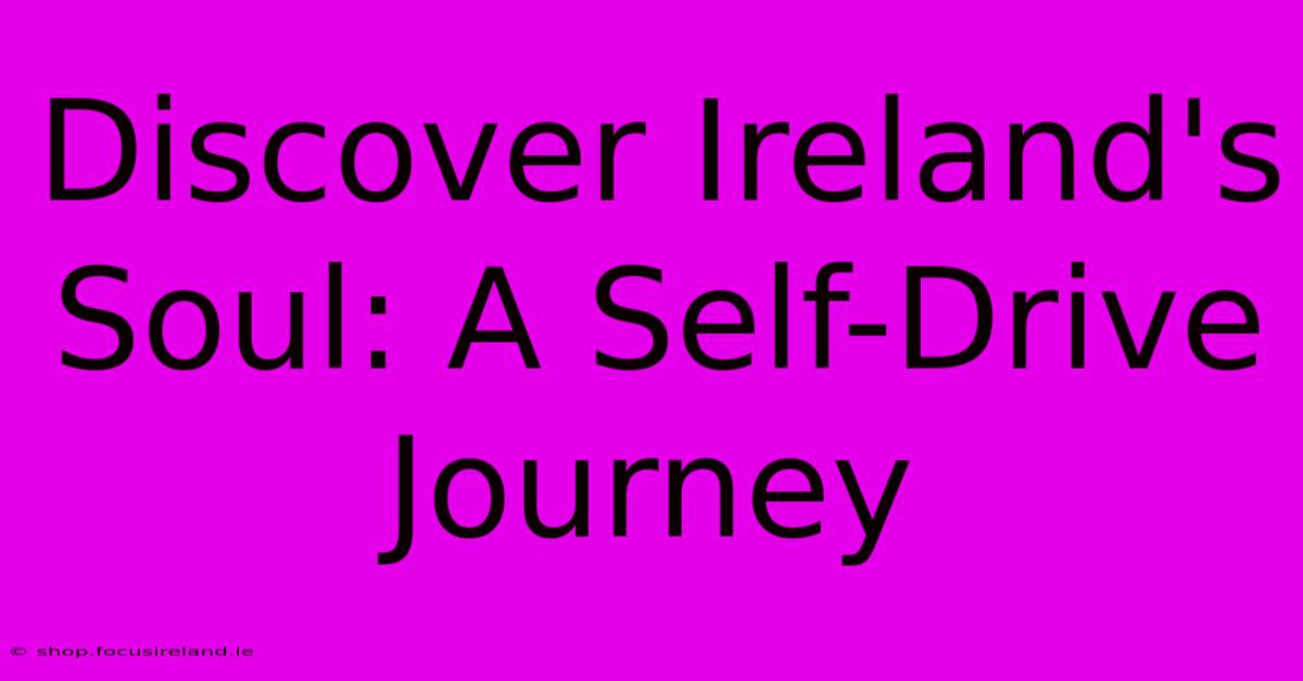 Discover Ireland's Soul: A Self-Drive Journey