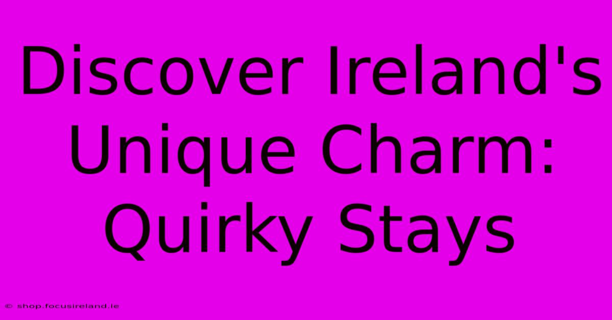 Discover Ireland's Unique Charm: Quirky Stays