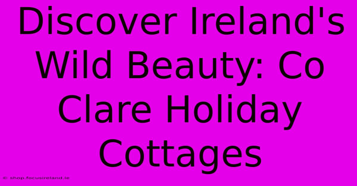 Discover Ireland's Wild Beauty: Co Clare Holiday Cottages