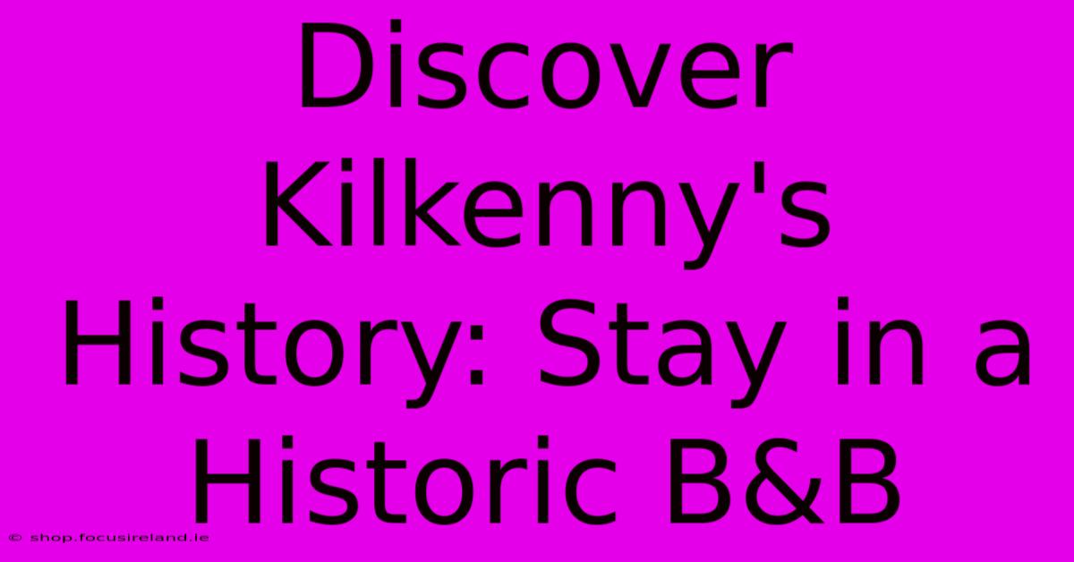 Discover Kilkenny's History: Stay In A Historic B&B