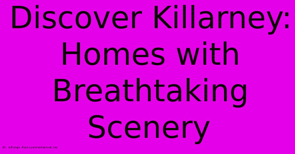 Discover Killarney: Homes With Breathtaking Scenery