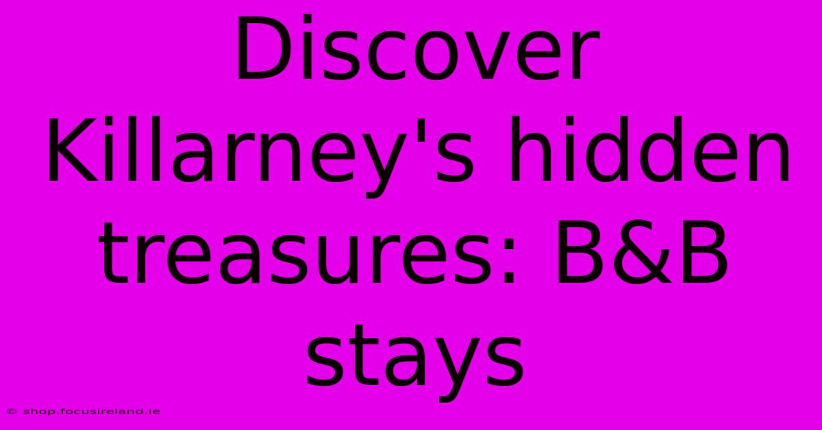 Discover Killarney's Hidden Treasures: B&B Stays