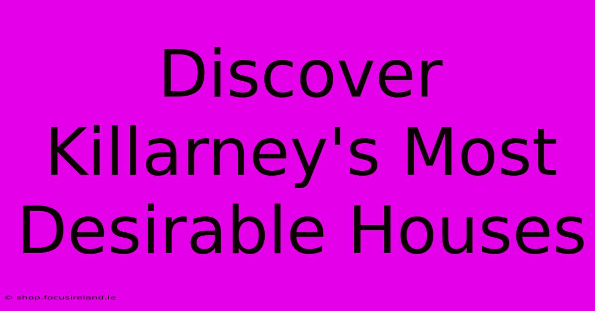 Discover Killarney's Most Desirable Houses