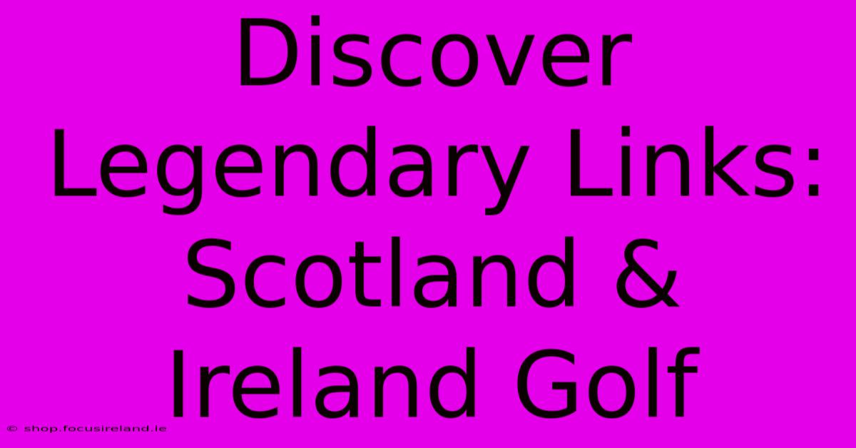 Discover Legendary Links: Scotland & Ireland Golf