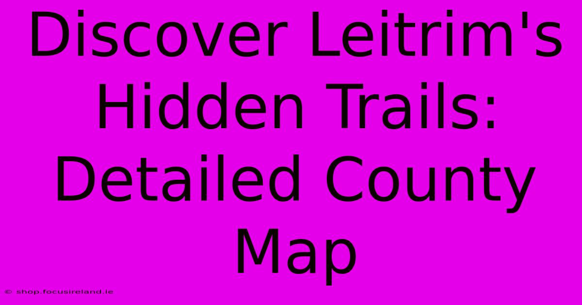 Discover Leitrim's Hidden Trails: Detailed County Map