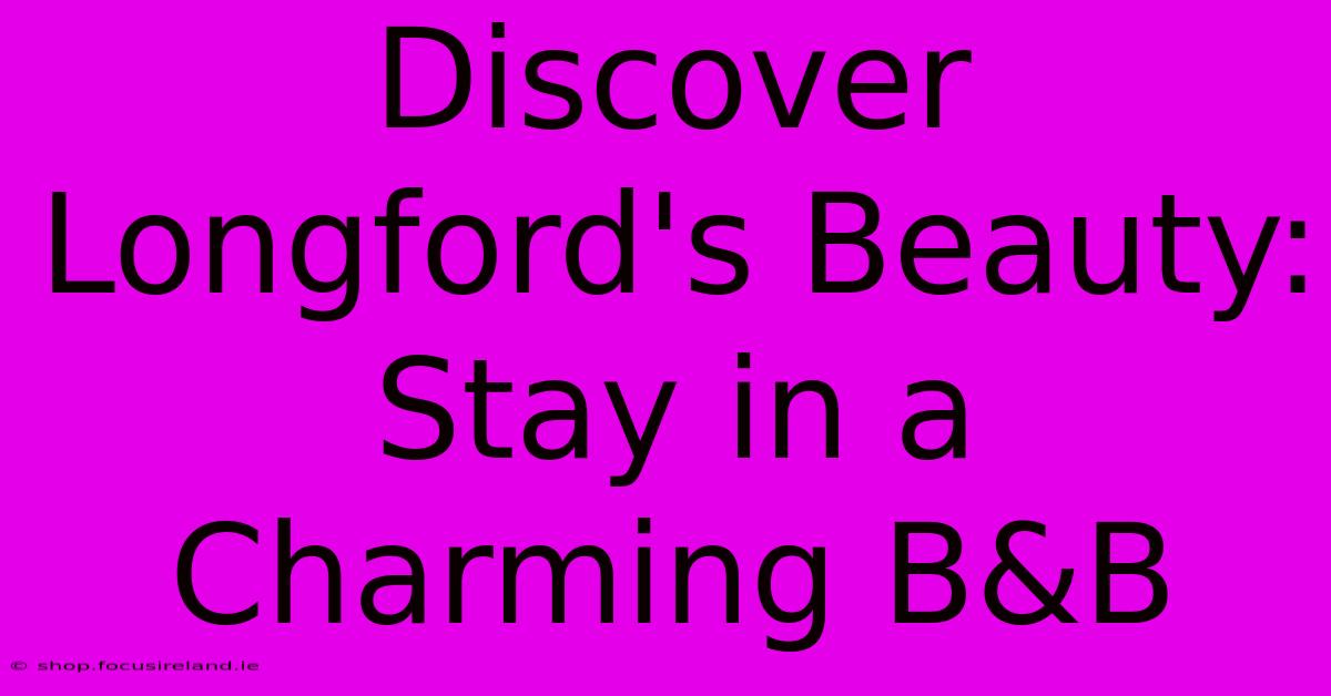 Discover Longford's Beauty: Stay In A Charming B&B