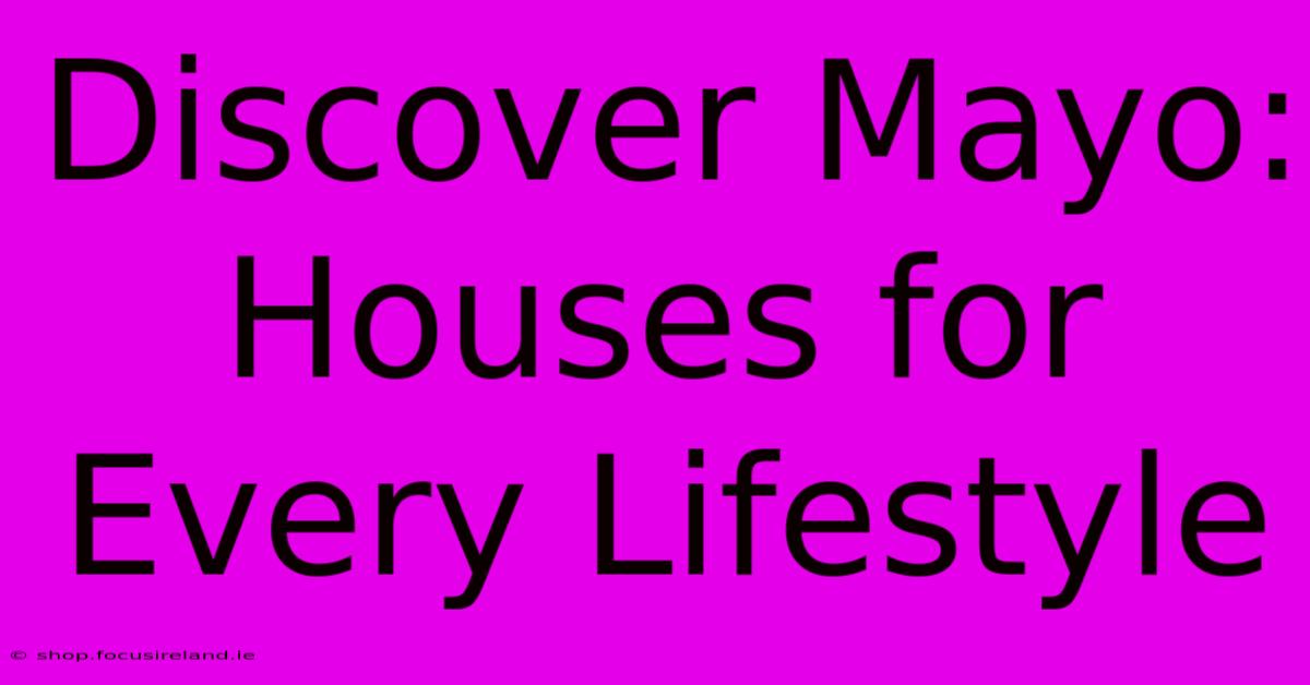 Discover Mayo: Houses For Every Lifestyle