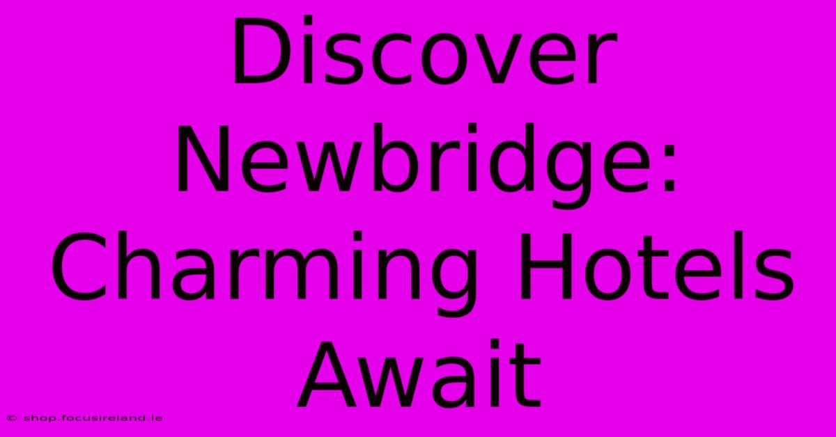 Discover Newbridge: Charming Hotels Await