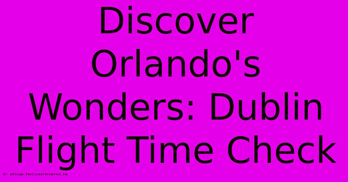 Discover Orlando's Wonders: Dublin Flight Time Check