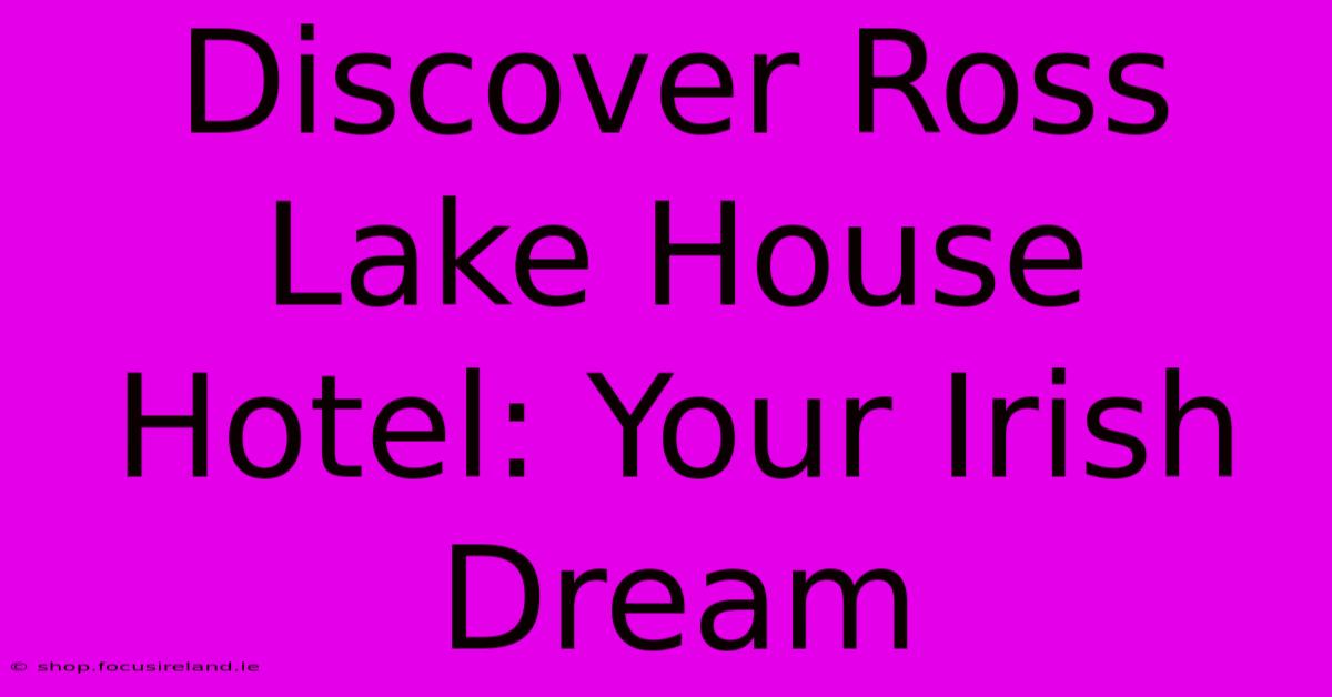 Discover Ross Lake House Hotel: Your Irish Dream