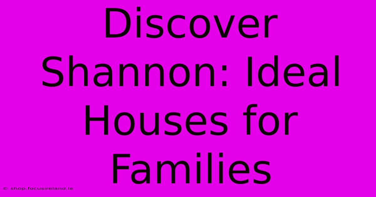 Discover Shannon: Ideal Houses For Families