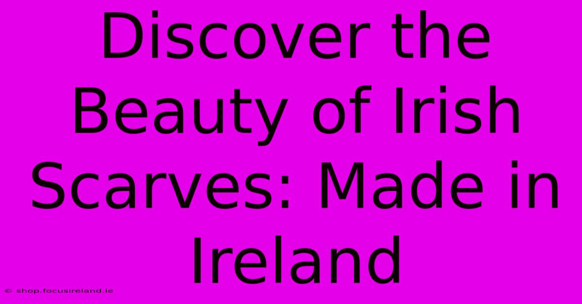 Discover The Beauty Of Irish Scarves: Made In Ireland