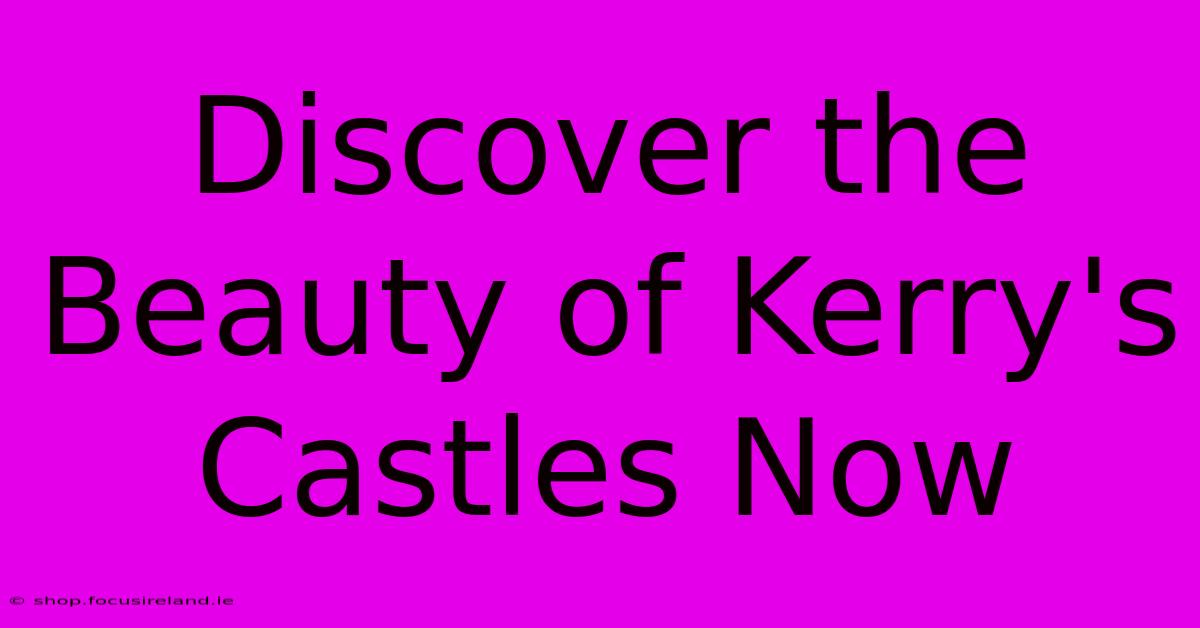 Discover The Beauty Of Kerry's Castles Now