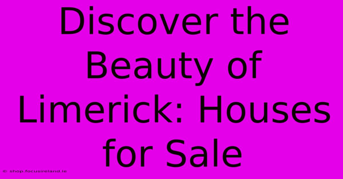 Discover The Beauty Of Limerick: Houses For Sale