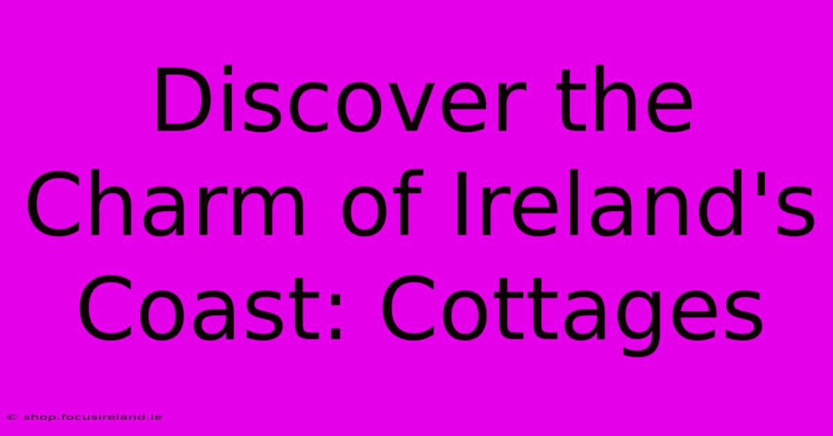 Discover The Charm Of Ireland's Coast: Cottages