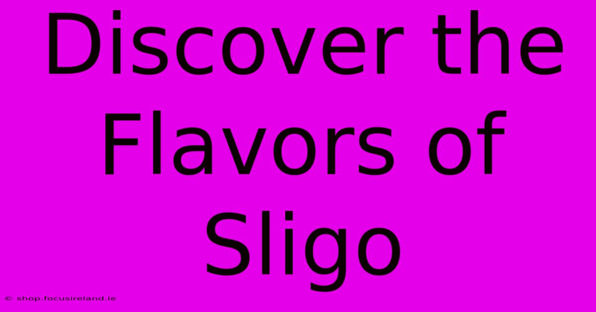 Discover The Flavors Of Sligo