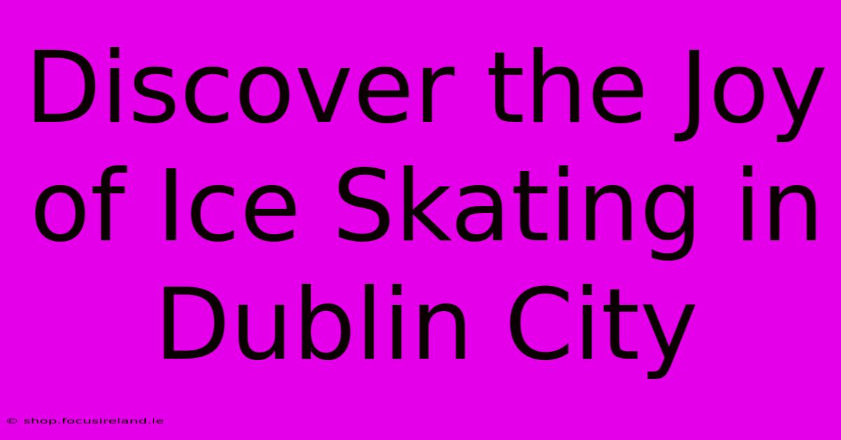 Discover The Joy Of Ice Skating In Dublin City