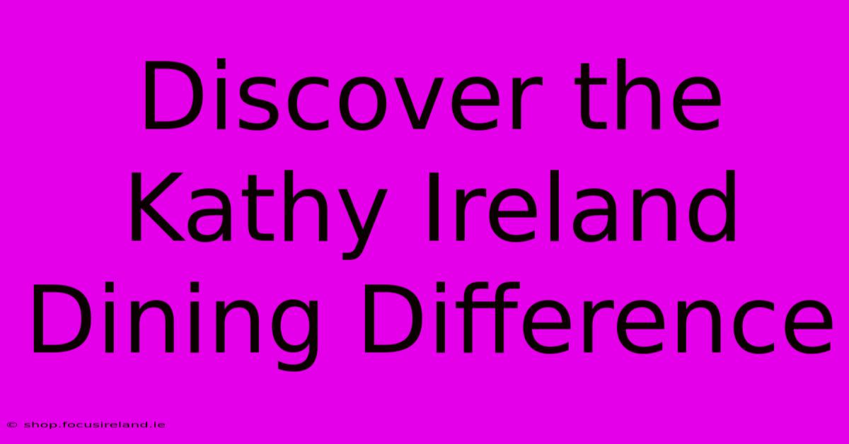 Discover The Kathy Ireland Dining Difference