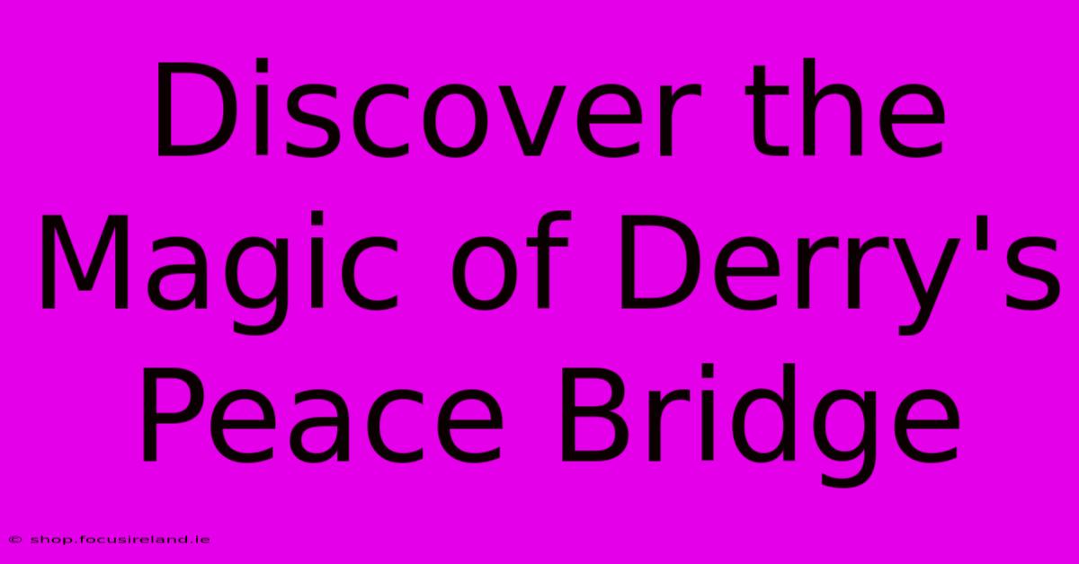 Discover The Magic Of Derry's Peace Bridge