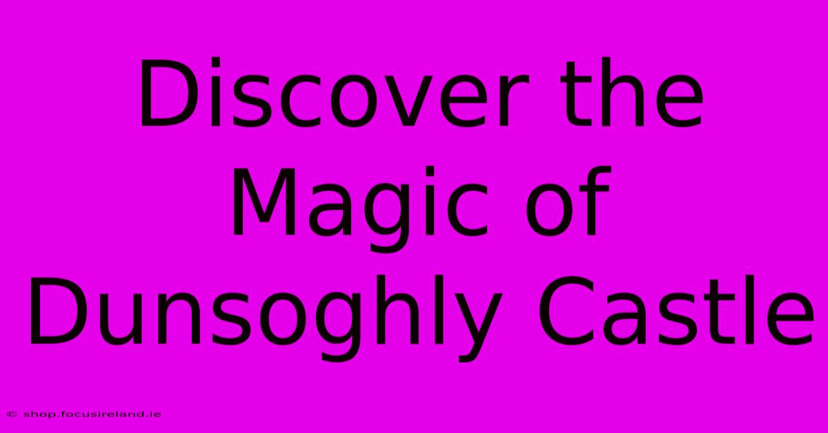 Discover The Magic Of Dunsoghly Castle