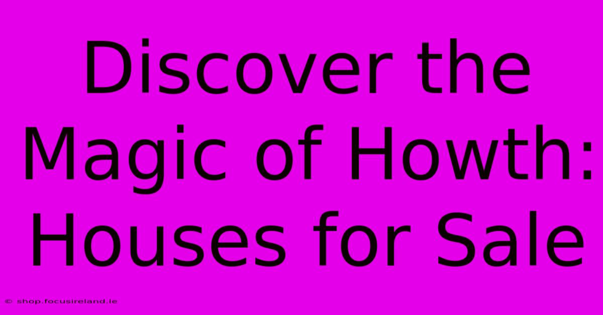 Discover The Magic Of Howth: Houses For Sale