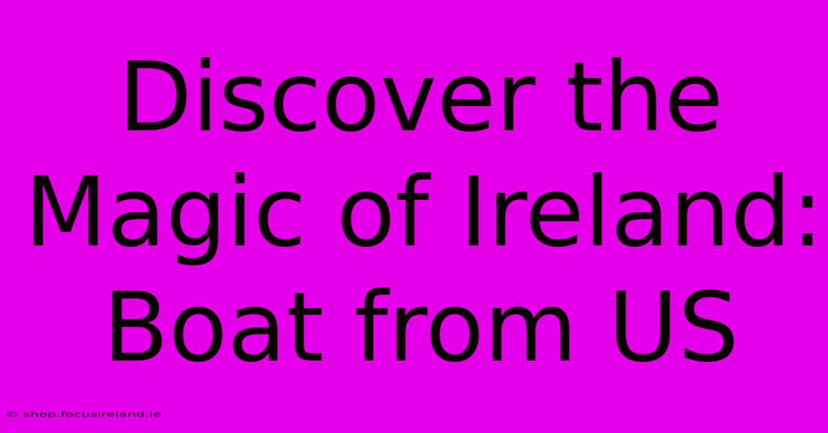 Discover The Magic Of Ireland: Boat From US