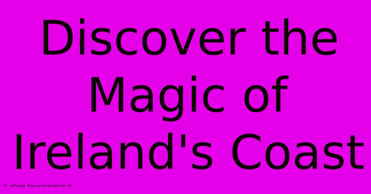 Discover The Magic Of Ireland's Coast