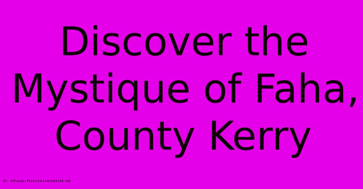 Discover The Mystique Of Faha, County Kerry