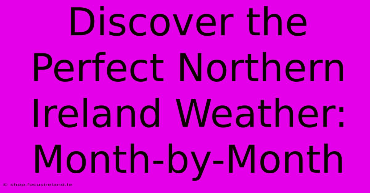 Discover The Perfect Northern Ireland Weather: Month-by-Month