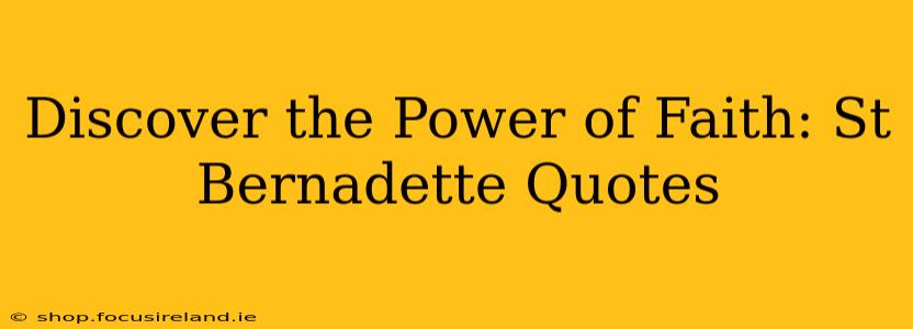 Discover the Power of Faith: St Bernadette Quotes