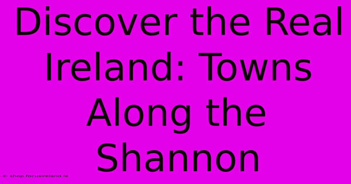 Discover The Real Ireland: Towns Along The Shannon