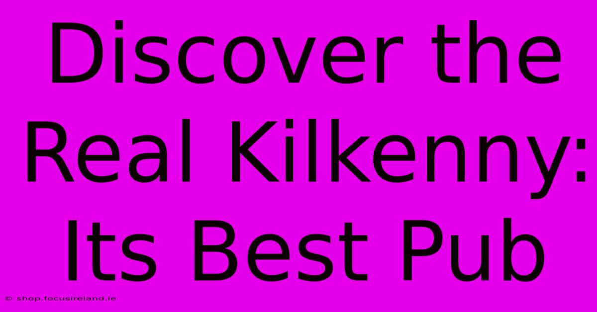 Discover The Real Kilkenny: Its Best Pub