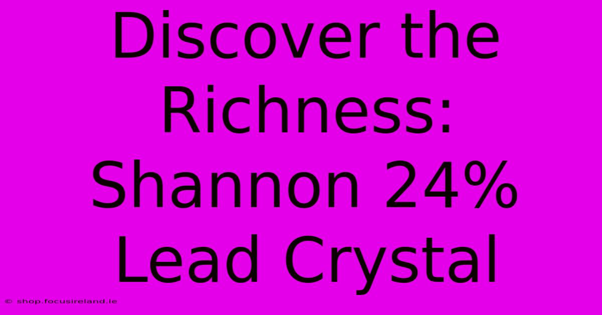 Discover The Richness: Shannon 24% Lead Crystal