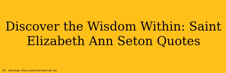 Discover the Wisdom Within: Saint Elizabeth Ann Seton Quotes